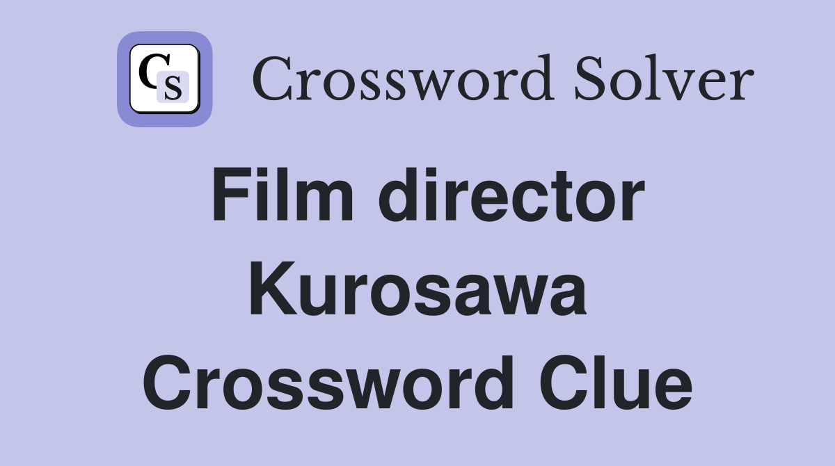 Film director Kurosawa Crossword Clue Answers Crossword Solver